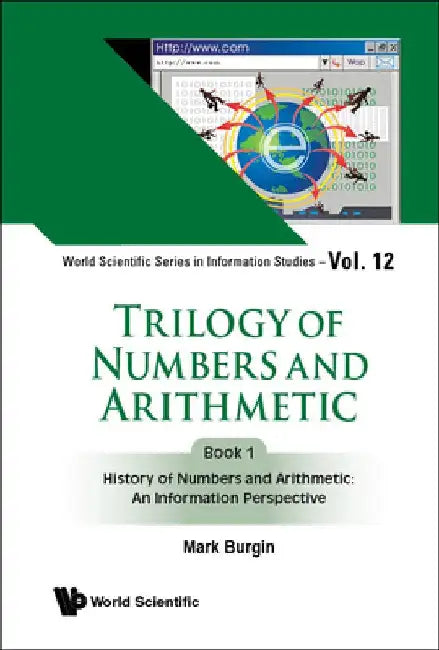 Numbers and Arithmetic: History and Modernity in the Context of Numerical Information by Mark Burgin