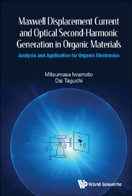 Maxwell Displacement Current And Optical Second-harmonic Generation In Organic Materials: Analysis And Application For Organic Electronics by Mitsumasa (Tokyo Inst Of Technology, Japan) Iwamoto