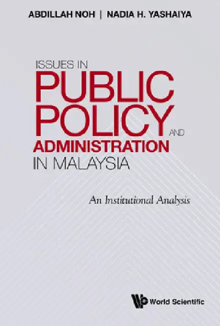 Issues in Public Policy and Administration in Malaysia: An Institutional Analysis by Abdillah Noh