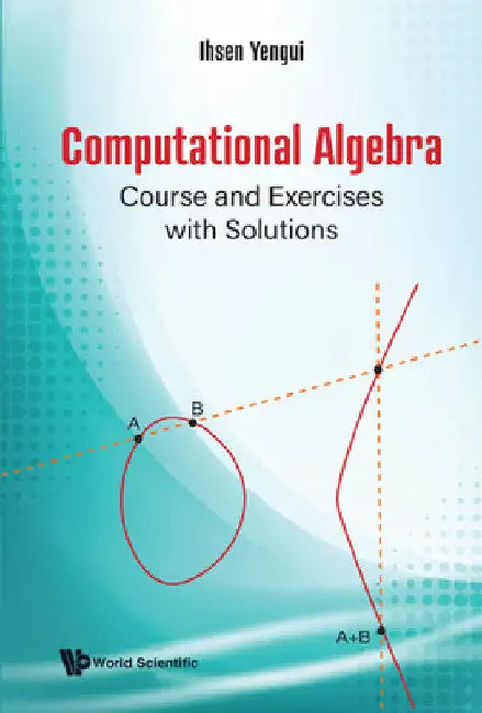 Computational Algebra: Course and Exercises with Solutions by Ihsen Yengui
