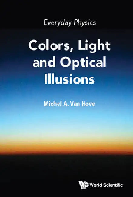 Everyday Physics: Colors, Light and Optical Illusions by Michel A. Van Hove