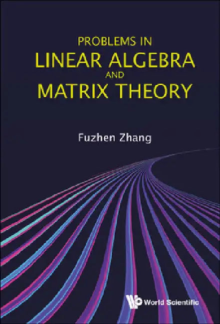 Problems in Linear Algebra and Matrix Theory by Fuzhen Zhang