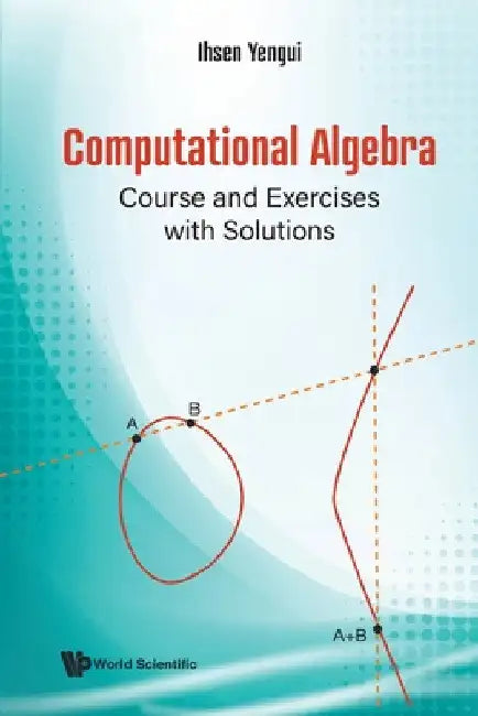 Computational Algebra: Course and Exercises with Solutions by Ihsen Yengui