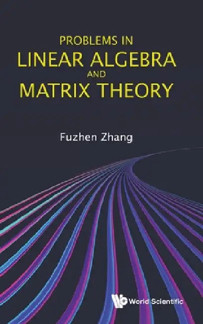 Problems in Linear Algebra and Matrix Theory by Fuzhen Zhang