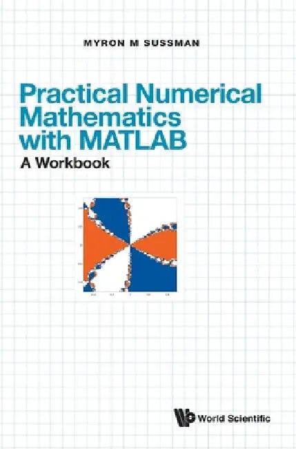 Practical Numerical Mathematics with Matlab: A Workbook by Myron Mike Sussman