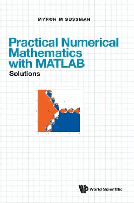 Practical Numerical Mathematics with Matlab: Solutions by Myron Mike Sussman