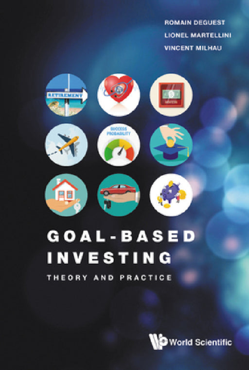 Goal-Based Investing: Theory and Practice by Romain Deguest, Lionel Martellini, Vincent Milhau