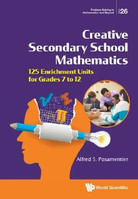 Creative Secondary School Mathematics: 125 Enrichment Units for Grades 7 to 12 by Posamentier, Alfred S.