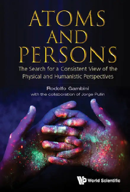 Atoms and Persons: The Search for a Consistent View of the Physical and Humanistic Perspectives by Rodolfo Gambini