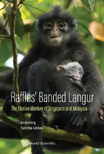 Raffles' Banded Langur: The Elusive Monkey of Singapore and Malaysia by Andie Ang
