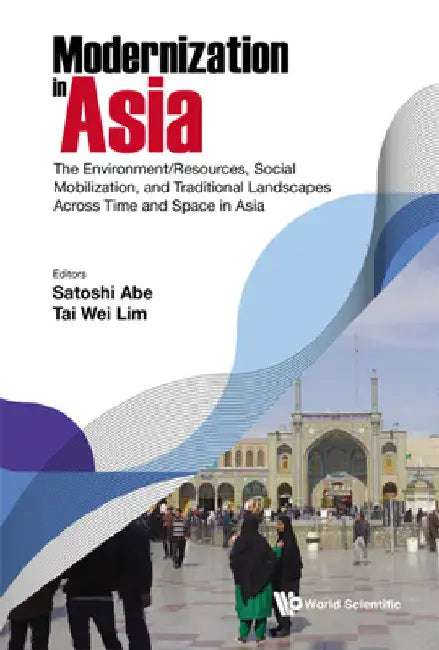Modernization in Asia: The Environment/Resources, Social Mobilization, and Traditional Landscapes Across Time and Space in Asia by Abe, Satoshi
