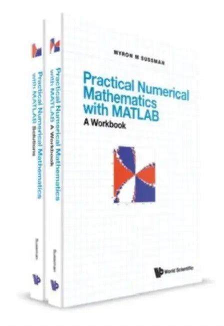 Practical Numerical Mathematics with Matlab: A Workbook and Solutions by Myron Mike Sussman