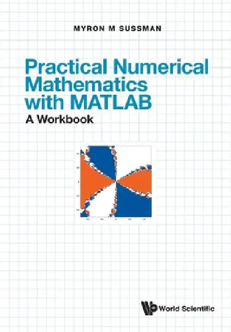 Practical Numerical Mathematics with Matlab: A Workbook by Myron Mike Sussman