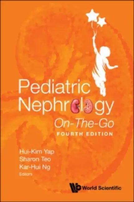 Pediatric Nephrology On-The-Go (Fourth Edition) by Hui-Kim Yap, Sharon Teo, Kar-Hui Ng