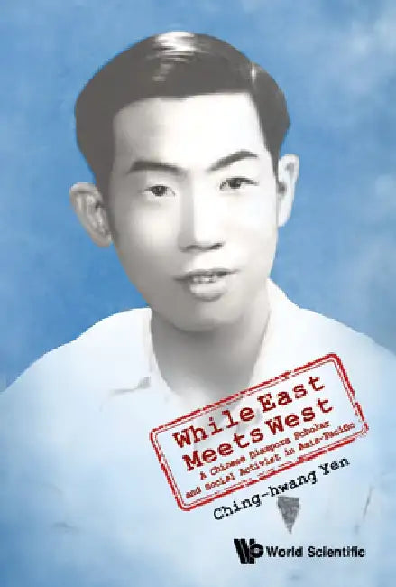 While East Meets West: A Chinese Diaspora Scholar and Social Activist in Asia-Pacific by Ching-Hwang Yen
