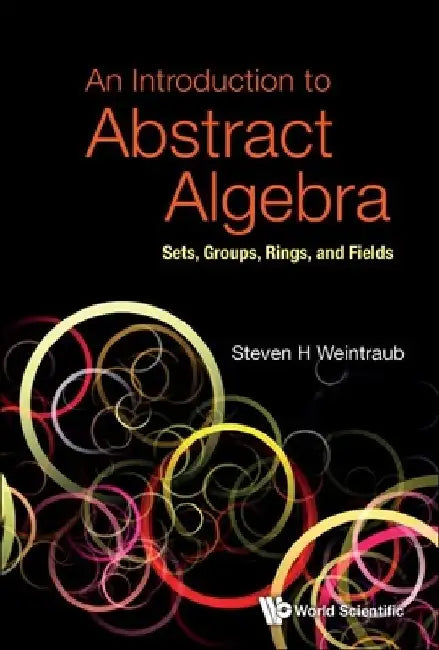 Introduction to Abstract Algebra, An: Sets, Groups, Rings, and Fields by Steven Howard Weintraub