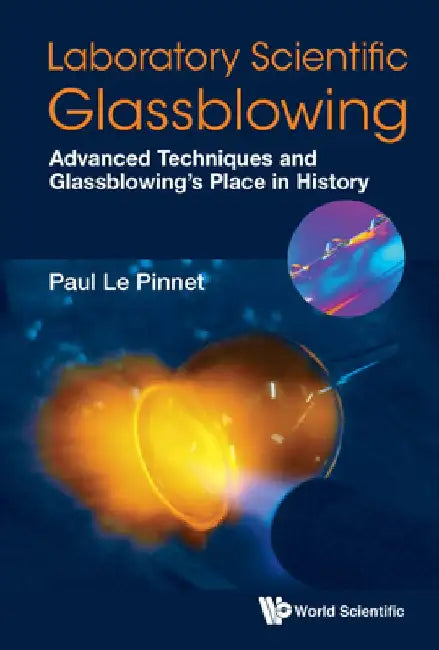 Laboratory Scientific Glassblowing: Advanced Techniques and Glassblowing's Place in History by Paul Le Pinnet