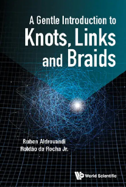 A Gentle Introduction to Knots, Links and Braids by Ruben Aldrovandi