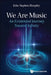 We Are Music: An Existential Journey Toward Infinity by John Stephen Sharpley
