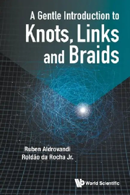 A Gentle Introduction to Knots, Links and Braids by Ruben Aldrovandi