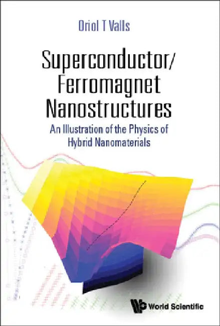 Superconductor/Ferromagnet Nanostructures: An Illustration of the Physics of Hybrid Nanomaterials by Oriol T. Valls