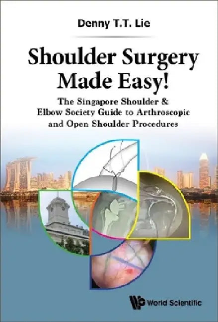 Shoulder Surgery Made Easy!: The Singapore Shoulder & Elbow Society Guide to Arthroscopic and Open Shoulder Procedures by Denny T. T. Lie