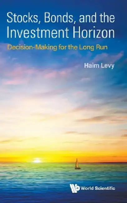 Stocks, Bonds, and the Investment Horizon: Decision-Making for the Long Run by Haim Levy