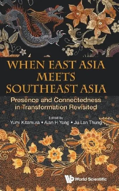 When East Asia Meets Southeast Asia: Presence and Connectedness in Transformation Revisited by Yumi Kitamura