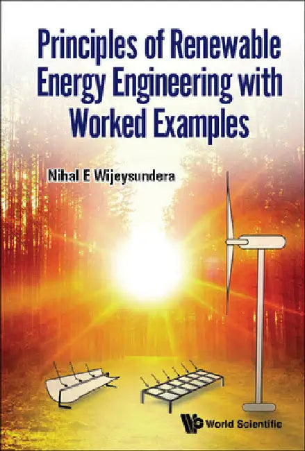 Principles of Renewable Energy Engineering with Worked Examples by Nihal E. Wijeysundera