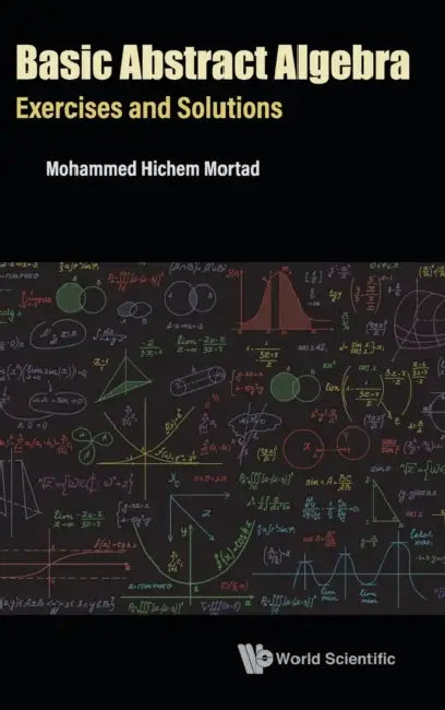 Basic Abstract Algebra: Exercises and Solutions by Mohammed Hichem Mortad