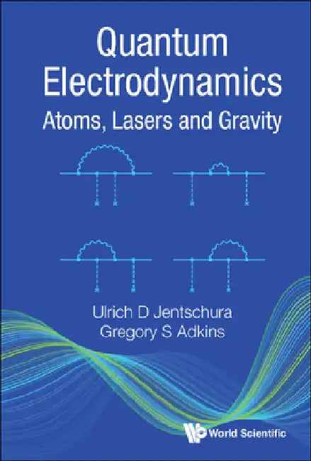 Quantum Electrodynamics: Atoms, Lasers and Gravity by Ulrich D. Jentschura