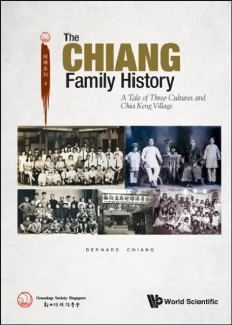 Chiang Family History, The: A Tale of Three Cultures and Chia Keng Village by Bernard Chiang