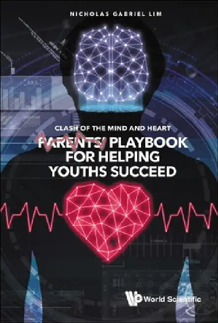 Clash of the Mind and Heart: Parents' Playbook for Helping Youths Succeed by Nicholas Gabriel Lim