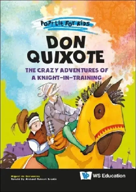 Don Quixote: The Crazy Adventures of a Knight-In-Training by Miguel de Cervantes Saavedra