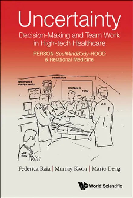 Uncertainty, Decision-Making and Team Work in High-Tech Healthcare: Person-Soulmindbody-Hood & Relational Medicine by Federica Raia