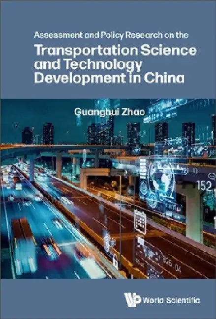 Assessment and Policy Research on the Transportation Science and Technology Development in China by Guanghui Zhao