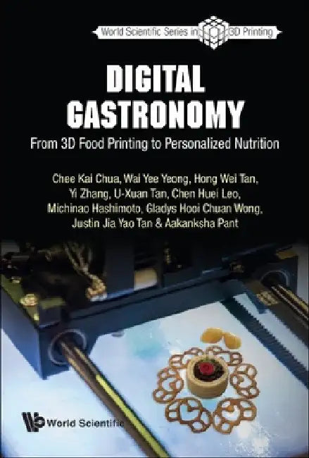 Digital Gastronomy: From 3D Food Printing to Personalized Nutrition by Chee Kai Chua