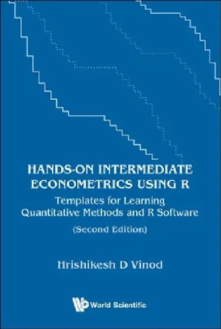 Hands-On Intermediate Economics Using R: Templates for Learning Quantitative Methods and R Software (Second Edition) by Hrishikesh D. Vinod