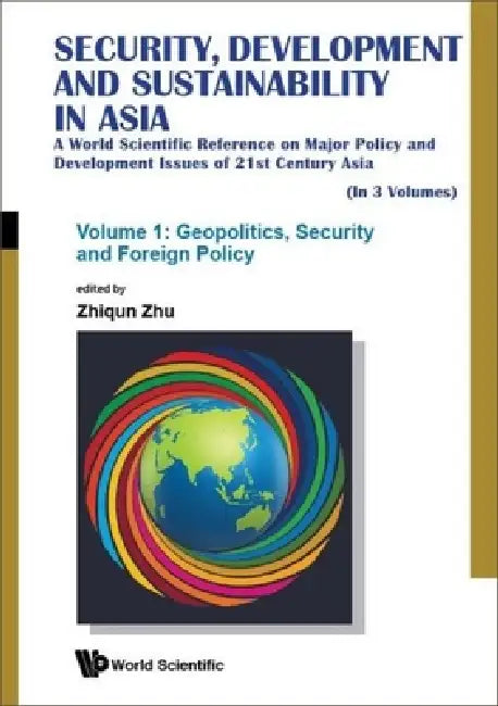 Security, Development and Sustainability in Asia: A World Scientific Reference on Major Policy and Development Issues of 21st Century Asia (in 3 Volum by Zhiqun Zhu