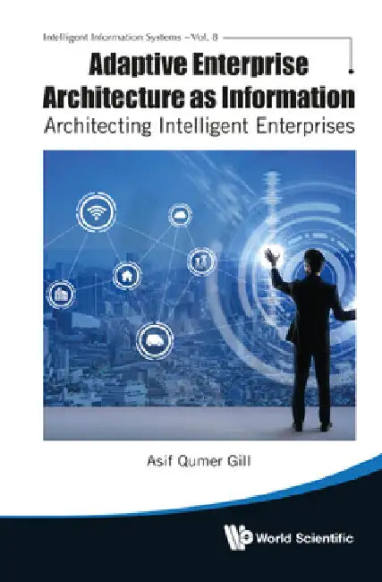 Adaptive Enterprise Architecture as Information: Architecting Intelligent Enterprises by Asif Qumar Gill