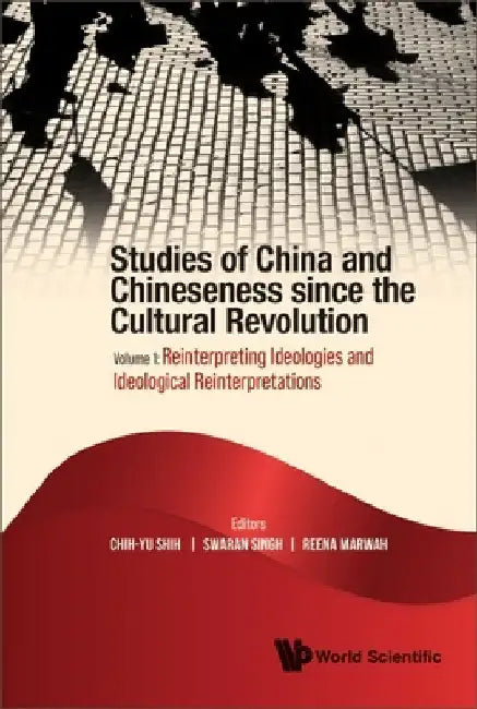 Studies of China and Chineseness Since the Cultural Revolution - Volume 1: Reinterpreting Ideologies and Ideological Reinterpretations by Chih-Yu Shih