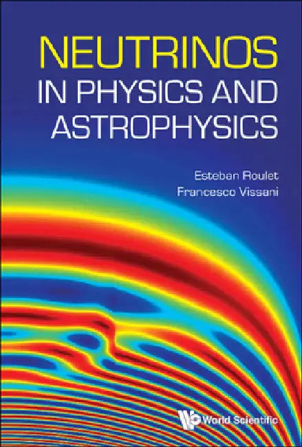 Neutrinos in Physics and Astrophysics by Esteban Roulet