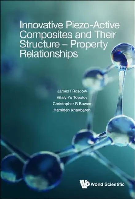 Innovative Piezo-Active Composites and Their Structure - Property Relationships by James I. Roscow