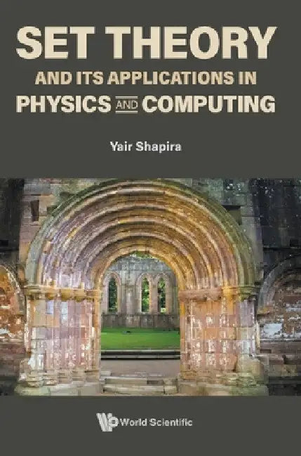 Set Theory and Its Applications in Physics and Computing by Yair Shapira