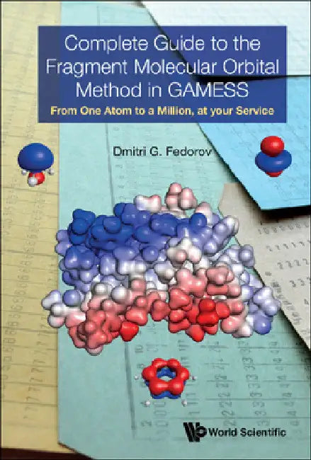Complete Guide to the Fragment Molecular Orbital Method in Gamess: From One Atom to a Million, at Your Service by Dmitri G. Fedorov