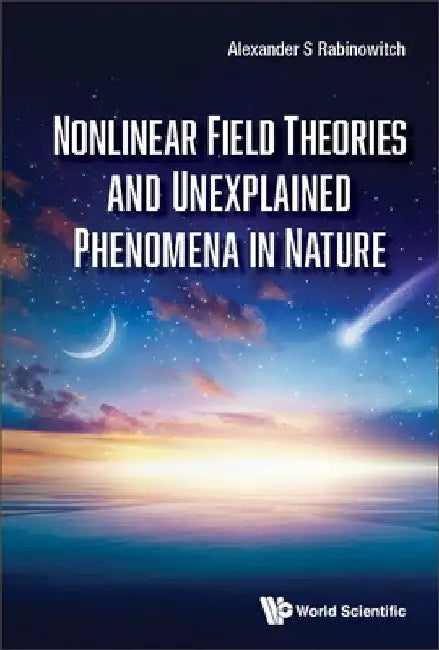 Nonlinear Field Theories and Unexplained Phenomena in Nature by Alexander S. Rabinowitch