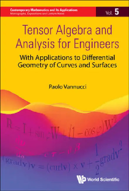 Tensor Algebra and Analysis for Engineers: With Applications to Differential Geometry of Curves and Surfaces by Paolo Vannucci