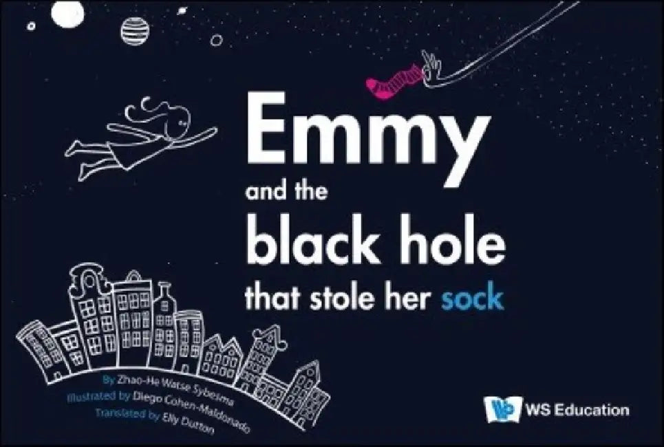 Emmy and the Black Hole That Stole Her Sock by Zhao-He Watse Sybesma, Diego Benjamin Cohen-Maldonado, Elly Dutton