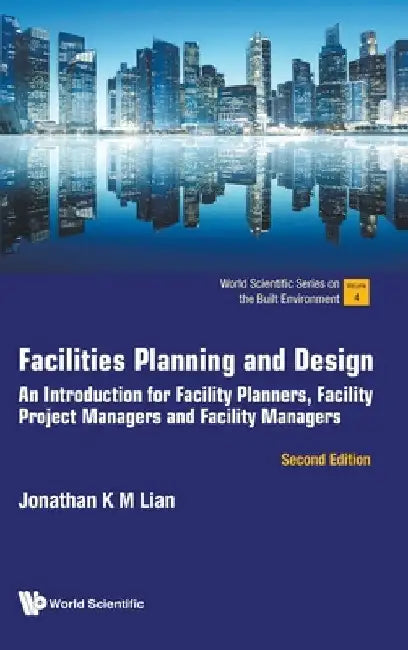 Facilities Planning and Design: An Introduction for Facility Planners, Facility Project Managers and Facility Managers (Second Edition) by Jonathan Khin Ming Lian