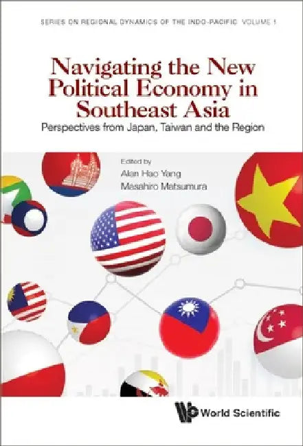 Navigating the New Political Economy in Southeast Asia: Perspectives from Japan, Taiwan and the Region by Alan Hao Yang